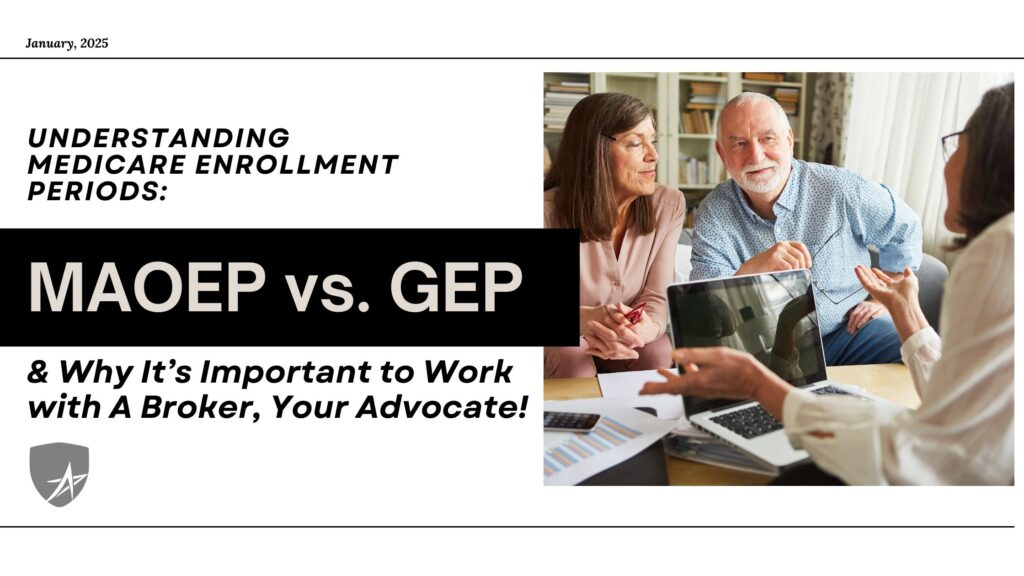 Understanding Medicare Enrollment Periods: MAOEP vs. GEP & Why it’s Important to Work with a Broker, Your Advocate!